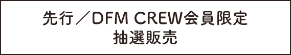 先行/DFMCREW会員限定抽選販売