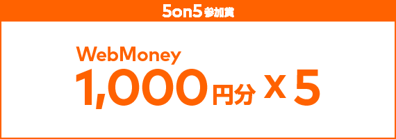 5on5 参加賞：WebMoney1,000円分×5名